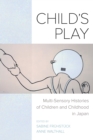 Image for Child&#39;s play: multi-sensory histories of children and childhood in Japan