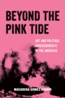 Image for Beyond the pink tide: art and political undercurrents in the Americas