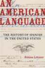 Image for An American language: the history of Spanish in the United States