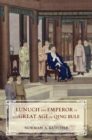Image for Eunuch and emperor in the great age of Qing rule