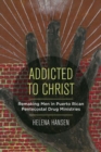 Image for Addicted to Christ: remaking men in Puerto Rican Pentecostal drug ministries