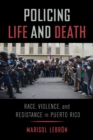 Image for Policing life and death: race, violence, and resistance in Puerto Rico