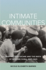 Image for Intimate communities: wartime healthcare and the birth of modern China, 1937-1945