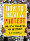 Image for How to read a protest: the art of organizing and resistance