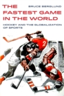 Image for The fastest game in the world: hockey and the globalization of sports