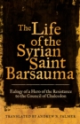 Image for The Life of the Syrian Saint Barsauma: Eulogy of a Hero of the Resistance to the Council of Chalcedon
