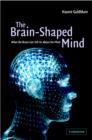 Image for The brain-shaped mind  : what the brain can tell us about the mind