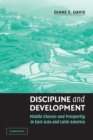 Image for Discipline and development  : middle classes and prosperity in East Asia and Latin America