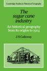 Image for The sugar cane industry  : an historical geography from its origins to 1914