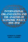 Image for International organizations and the analysis of economic policy, 1919-1950
