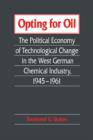 Image for Opting for oil  : the political economy of technological change in the West German chemical industry, 1945-1961