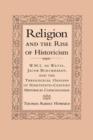 Image for Religion and the rise of historicism  : W.M.L. de Wette, Jacob Burckhardt, and the theological origins of nineteenth-century historical consciousness