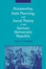 Image for Dictatorship, State Planning, and Social Theory in the German Democratic Republic
