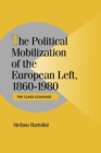 Image for The political mobilization of the European left, 1860-1980  : the class cleavage