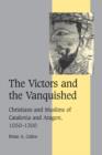 Image for The victors and the vanquished  : Christians and Muslims of Catalonia and Aragon, 1050-1300