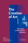 Image for The creation of art  : new essays in philosophical aesthetics