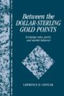Image for Between the dollar-sterling gold points  : exchange rates, parity and market behaviour