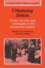 Image for Urbanising Britain  : essays on class and community in the nineteenth century