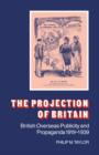 Image for The projection of Britain  : British overseas publicity and propaganda, 1919-1939