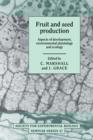 Image for Fruit and Seed Production : Aspects of Development, Environmental Physiology and Ecology