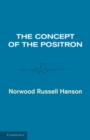 Image for The Concept of the Positron : A Philosophical Analysis