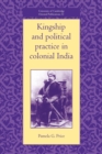 Image for Kingship and Political Practice in Colonial India