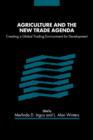 Image for Agriculture and the new trade agenda  : creating a global trading environment for development