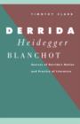 Image for Derrida, Heidegger, Blanchot  : sources of Derrida&#39;s notion and practice of literature