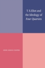 Image for T.S. Eliot and the ideology of Four Quartets