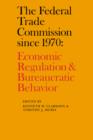 Image for The Federal Trade Commission since 1970  : economic regulation and bureaucratic behavior