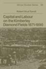 Image for Capital and labour on the Kimberley diamond fields, 1871-1890