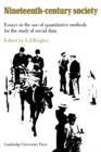 Image for Nineteenth century society  : essays in the use of quantitative methods for the study of social data