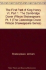 Image for The First Part of King Henry VI, Part 1 : The Cambridge Dover Wilson Shakespeare