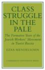Image for Class Struggle in the Pale : The Formative Years of the Jewish Worker&#39;s Movement in Tsarist Russia