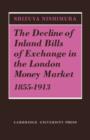 Image for The Decline of Inland Bills of Exchange in the London Money Market 1855-1913
