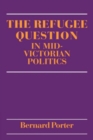 Image for The Refugee Question in mid-Victorian Politics