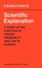 Image for Scientific Explanation : A Study of the Function of Theory, Probability and Law in Science