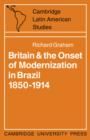 Image for Britain and the Onset of Modernization in Brazil 1850–1914