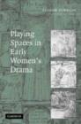 Image for Playing spaces in early women&#39;s drama