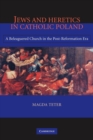 Image for Jews and heretics in Catholic Poland  : a beleagured church in the post-Reformation era