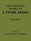 Image for The selected works of J. Frank AdamsVolume 1