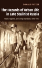 Image for The hazards of urban life in late Stalinist Russia  : health, hygiene, and living standards, 1943-1953