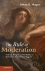 Image for The rule of moderation  : violence, religion and the politics of restraint in early modern England