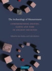Image for The archaeology of measurement  : comprehending Heaven, Earth and time in ancient societies