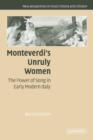 Image for Monteverdi&#39;s unruly women  : the power of song in early modern Italy
