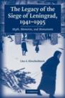 Image for The legacy of the Siege of Leningrad, 1941-1995  : myth, memories, and monuments