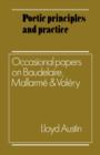 Image for Poetic principles and practice  : occasional papers on Baudelaire, Mallarmâe, and Valâery