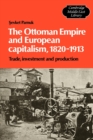 Image for The Ottoman Empire and European capitalism, 1820-1913  : trade, investment and production