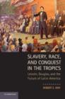 Image for Slavery, race and conquest in the tropics  : Lincoln, Douglas, and the future of Latin America