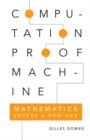Image for Computation, proof, machine  : mathematics enters a new age
